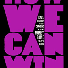 [DOWNLOAD] PDF 💚 How We Can Win: Race, History and Changing the Money Game That's Ri