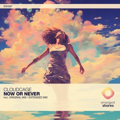 Cloudcage - Now Or Never (Original Mix) [ESH387]
