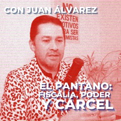 El pantano: Fiscalía, poder y cárcel. Con Juan Álvarez  | CH #55