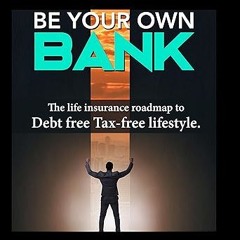 ❤PDF✔ Be Your Own Bank: The Life Insurance Roadmap to Debt-Free Tax-Free Lifestyle