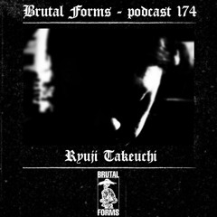 Podcast 174 - Ryuji Takeuchi x Brutal Forms