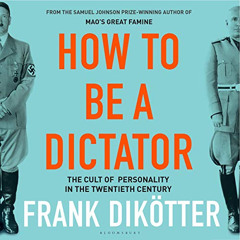 [Download] EBOOK 🧡 How to Be a Dictator: The Cult of Personality in the Twentieth Ce