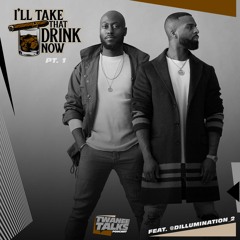 Twanee Talks Presents: "I'll Take That Drink Now" - PT 1 | FT. @Dillumination_2