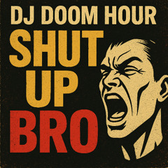 DJ Doom Hour (feat. PETE) - Shut Up Bro