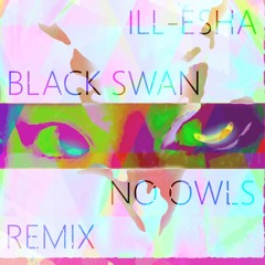 ill-esha - Black Swan (No Owls Remix)