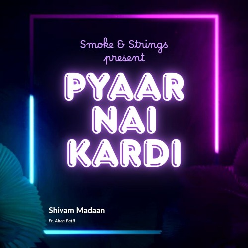 Pyaar Nai Kardi - Ahan Patil ft. Shivam Madaan