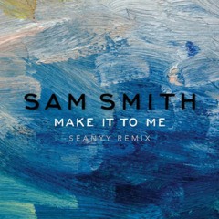 Sam Smith - Make It To Me (Seanyy Remix)