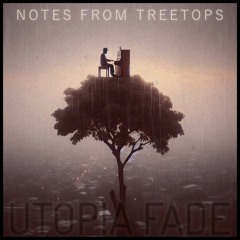 Utopia Fade - Notes from Treetops