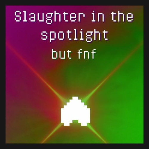 Slaughter In The Spotlight but its fnf