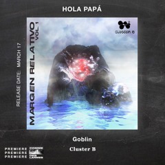 PREMIERE CDL \\ Hola Papá - Goblin [Cluster B] (2022)