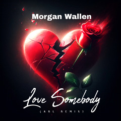ARL, Morgan Wallen- Love Somebody (ARL Remix)