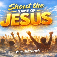 @INSPIRENRICH  | 🗣️ SHOUT THE NAME OF JESUS!  (PART 2)