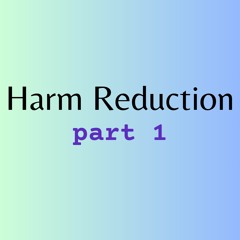 Harm Reduction Part 1