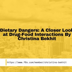 Dietary Dangers: A Closer Look at Drug-Food Interactions By Christina Bekhit