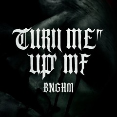 BNGHM - TURN ME UP MF | Free DL