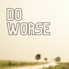 Do Worse