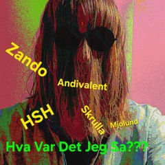 Hva var det jeg sa (Andivalent + HSH + Skrulla + Zando + Mjolund (Preview)