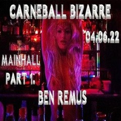 BEN REMUS 4.6.22 CARNEBALL BIZARRE Part 1