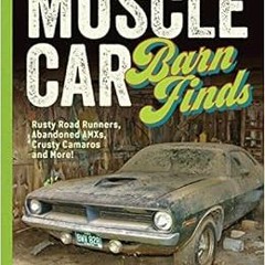 [GET] EPUB 📒 Muscle Car Barn Finds: Rusty Road Runners, Abandoned AMXs, Crusty Camar