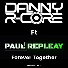 **FREE DOWNLOAD** DANNY R - CORE FT PAUL REPLEAY - FOREVER TOGETHER (master)