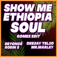 SHOW ME ETHIOPIA SOUL - Mr.Marley X Beyoncé, Robin S. (Gomez Edit)