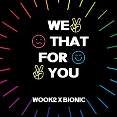 WE THAT FOR YOU (Original Mix) - WOOK2, BIONIC