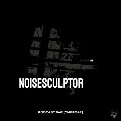 PODCAST: Series 5 [TMFP042] - NOISESCULPTOR