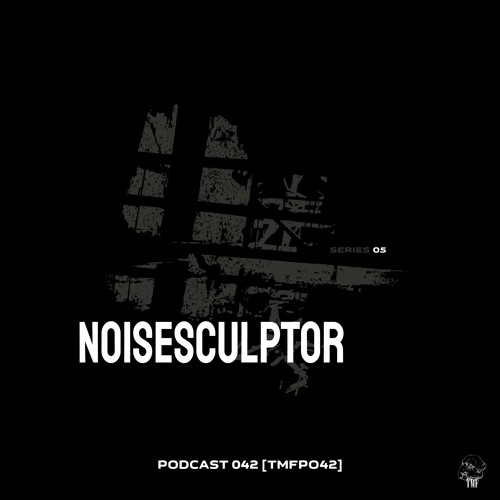 PODCAST: Series 5 [TMFP042] - NOISESCULPTOR