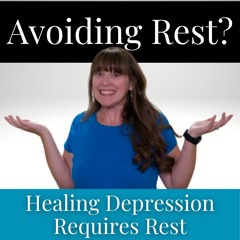 145| Healing with God from Depression Requires Rest—But You’re Probably Avoiding It