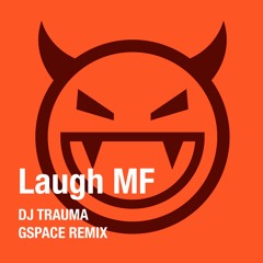 DJ TRAUMA - Laugh MF - GSPACE Remix