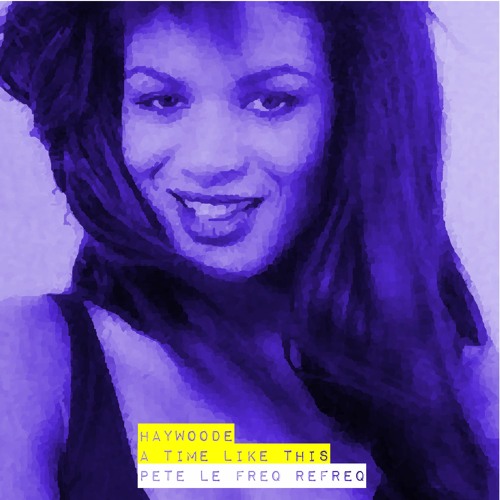 Haywoode - A Time Like This (Pete Le Freq Refreq)