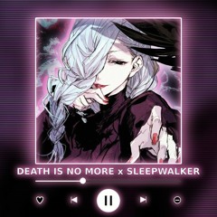 DEATH IS NO MORE x SLEEPWALKER [P4nMusic MASHUP]