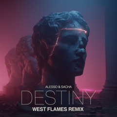Alesso & SACHA - DESTINY (West Flames Remix) [FILTERED FOR SC] [EXTENDED FREE DL]