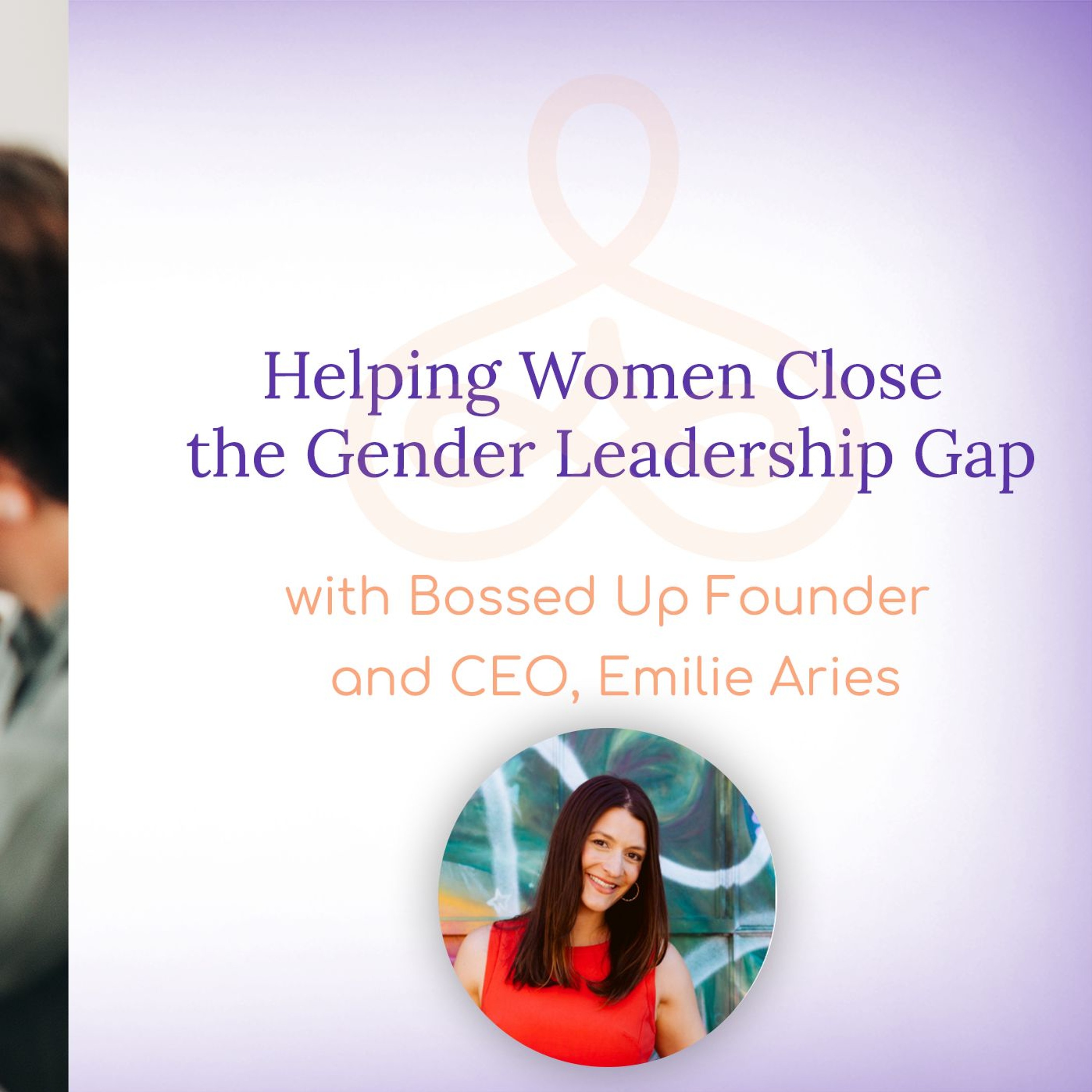 "Helping women close the gender leadership gap" - with Bossed Up Founder and CEO, Emilie Aries episode artwork