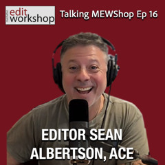 Talking MEWShop Ep 16: The Art of Editing Feature Films: A Journey with Editor Sean Albertson, ACE