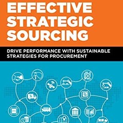 [PDF DOWNLOAD] Effective Strategic Sourcing: Drive Performance with Sustainable Strategies for Pro