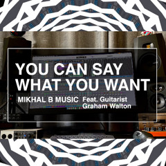 You Can Say What You Want - Feat. Guitarist Graham Walton