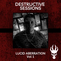 DESTRUCTIVE SESSIONS Vol 1 - Lucid Aberration