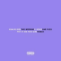 PUT iT ON YOU GiRL REMiX ft THE WEEKND x K KOKE x ONE FLEX