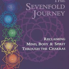 [PDF@] The Sevenfold Journey: Reclaiming Mind, Body and Spirit Through the Chakras -  Anodea Ju