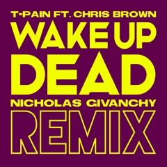 T-Pain ft. Chris Brown - Wake Up Dead (Nicholas Givanchy Remix)