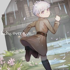Echo over you...【from Deemo II】