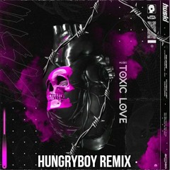 Toxic Love (Hungryboy Remix) - Huski