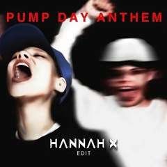 PUMP DAY ANTHEM [HANNAH X Edit]