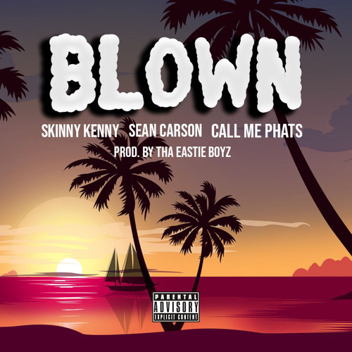 BLOWN Ft. Sean Carson & CallMePhats (Prod. by THA EASTIE BOYZ)