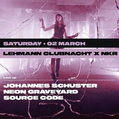 Lehmann Clubnacht x NKR  w/ Johannes Schuster & Neon Graveyard (3 Hour Opening)