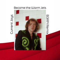 Current Joys - Become the Warm Jets (B3AN Remix)