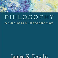 View KINDLE 📥 Philosophy: A Christian Introduction by  James K. Jr. Dew &  Paul M. G