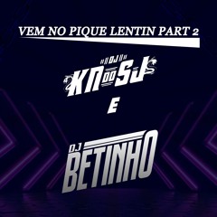 VEM NO PIQUE LENTIN PART 2 DJS BETINHO E KN DO SJ