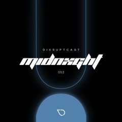 DIXRUPTCAST 053 | MIDNXGHT